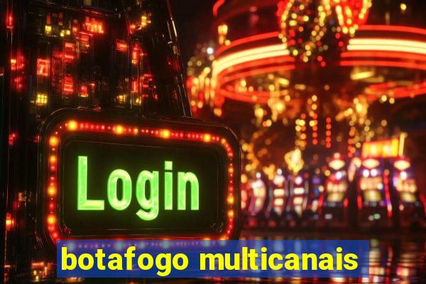 botafogo multicanais